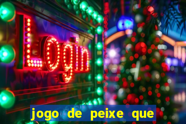 jogo de peixe que ganha dinheiro